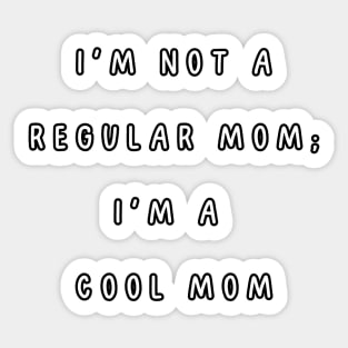 I'm not a regular mom; I'm a cool mom. Sticker